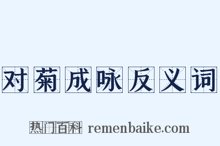 对菊成咏反义词是什么意思的图片